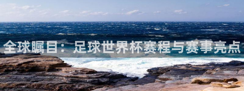 全球瞩目：足球世界杯赛程与赛事亮点