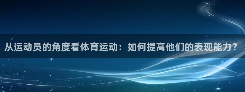 从运动员的角度看体育运动：如何提高他们的表现能力？