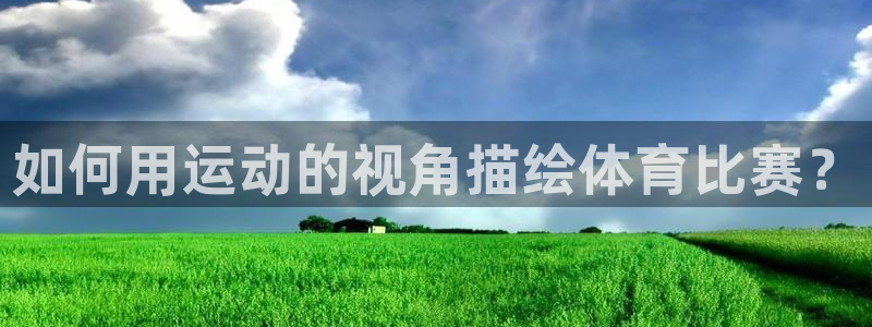 如何用运动的视角描绘体育比赛？
