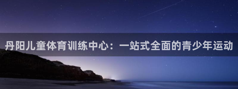 丹阳儿童体育训练中心：一站式全面的青少年运动